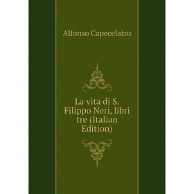 

Книга La vita di S Filippo Neri, libri tre