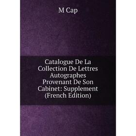 

Книга Catalogue De La Collection De Lettres Autographes Provenant De Son Cabinet: Supplement (French Edition)