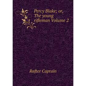 

Книга Percy Blake; or, The young rifleman Volume 2