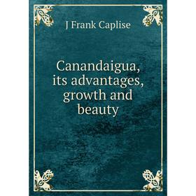 

Книга Canandaigua, its advantages, growth and beauty