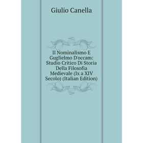 

Книга Il Nominalismo E Guglielmo D'occam: Studio Critico Di Storia Della Filosofia Medievale (Ix a XIV Secolo) (Italian Edition)