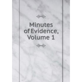 

Книга Minutes of Evidence, Volume 1