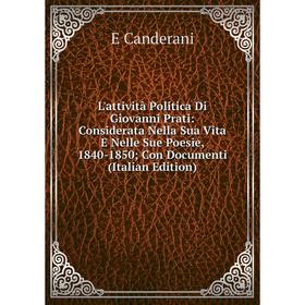 

Книга L'attività Politica Di Giovanni Prati: Considerata Nella Sua Vita E Nelle Sue Poesie, 1840-1850; Con Documenti