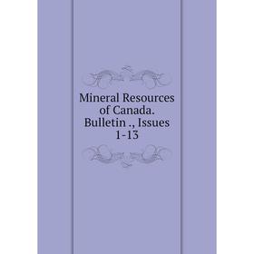 

Книга Mineral Resources of Canada Bulletin, Issues 1-13