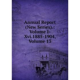 

Книга Annual Report (New Series).: Volume I-Xvi.1885-1904, Volume 13