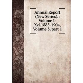 

Книга Annual Report (New Series).: Volume I-Xvi.1885-1904, Volume 3, part 1