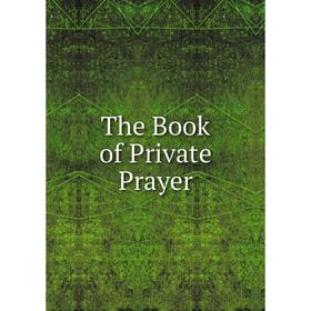 

Книга The Book of Private Prayer