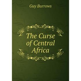 

Книга The Curse of Central Africa