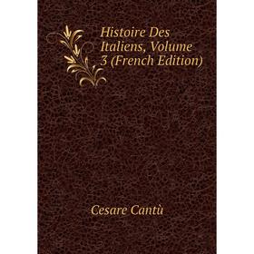 

Книга Histoire Des Italiens, Volume 3 (French Edition)