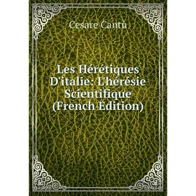 

Книга Les Hérétiques D'italie: L'hérésie Scientifique