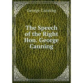 

Книга The Speech of the Right Hon. George Canning