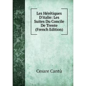 

Книга Les Hérétiques D'italie: Les Suites Du Concile De Trente
