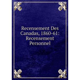 

Книга Recensement Des Canadas, 1860-61: Recensement Personnel