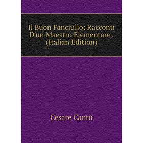 

Книга Il Buon Fanciullo: Racconti D'un Maestro Elementare. (Italian Edition)