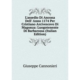 

Книга L'assedio Di Ancona Dell' Anno 1174 Per Cristiano Arcivescovo Di Magonza: Luogotenente Di Barbarossa