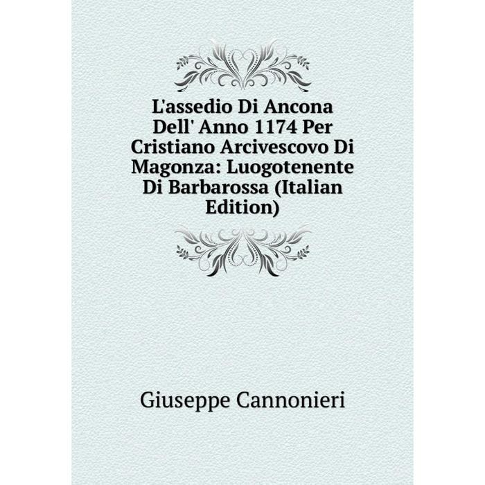 фото Книга l'assedio di ancona dell' anno 1174 per cristiano arcivescovo di magonza: luogotenente di barbarossa nobel press