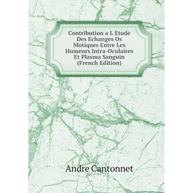 

Книга Contribution a L Etude Des Echanges Os Motiques Entre Les Humeurs Intra-Oculaires Et Plasma Sanguin (French Edition)