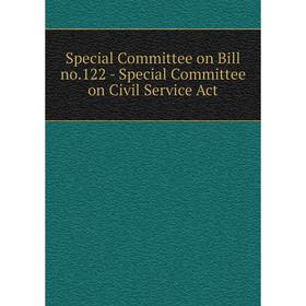 

Книга Special Committee on Bill no.122 - Special Committee on Civil Service Act