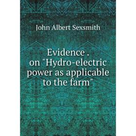 

Книга Evidence. on Hydro-electric power as applicable to the farm