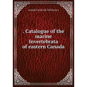 

Книга . Catalogue of the marine Invertebrata of eastern Canada