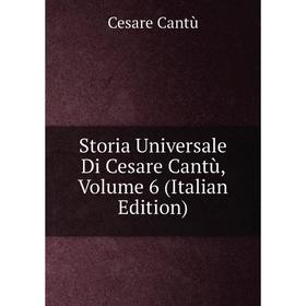 

Книга Storia Universale Di Cesare Cantù, Volume 6 (Italian Edition)