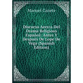 

Книга Discurso Acerca Del Drama Religioso Español: Antes Y Después De Lope De Vega (Spanish Edition)