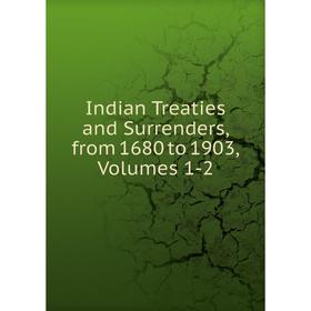 

Книга Indian Treaties and Surrenders, from 1680 to 1903, Volumes 1-2