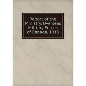 

Книга Report of the Ministry, Overseas Military Forces of Canada, 1918