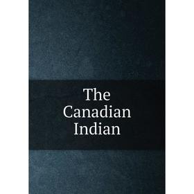 

Книга The Canadian Indian