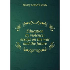 

Книга Education by violence; essays on the war and the future