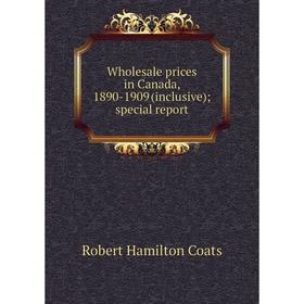 

Книга Wholesale prices in Canada, 1890-1909 (inclusive); special report
