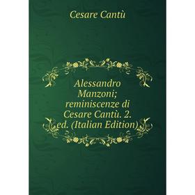 

Книга Alessandro Manzoni; reminiscenze di Cesare Cantù. 2. ed. (Italian Edition)