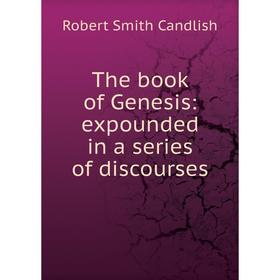 

Книга The book of Genesis: expounded in a series of discourses