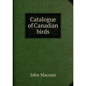 

Книга Catalogue of Canadian birds