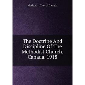 

Книга The Doctrine And Discipline Of The Methodist Church, Canada. 1918