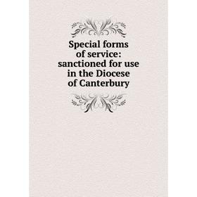 

Книга Special forms of service: sanctioned for use in the Diocese of Canterbury