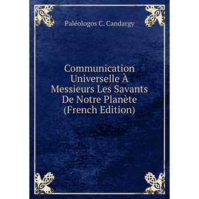 

Книга Communication Universelle À Messieurs Les Savants De Notre Planète (French Edition)