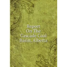 

Книга Report On The Cascade Coal Basin, Alberta