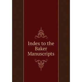 

Книга Index to the Baker Manuscripts