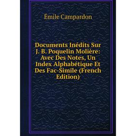 

Книга Documents Inédits Sur J. B. Poquelin Molière: Avec Des Notes, Un Index Alphabétique Et Des Fac-Simile (French Edition)