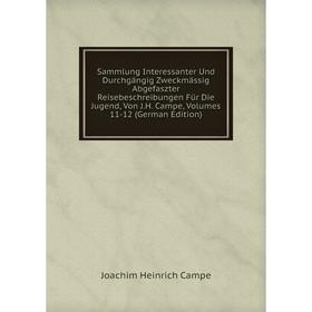 

Книга Sammlung Interessanter Und Durchgängig Zweckmässig Abgefaszter Reisebeschreibungen Für Die Jugend, Von J.H. Campe, Volumes 11-12 (German Edition