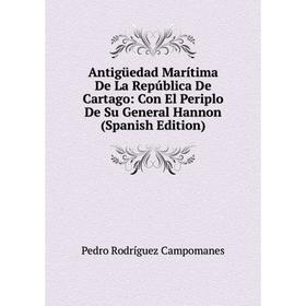 

Книга Antigüedad Marítima De La República De Cartago: Con El Periplo De Su General Hannon (Spanish Edition)