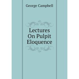 

Книга Lectures On Pulpit Eloquence