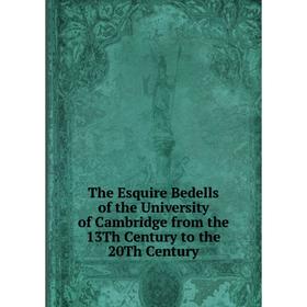 

Книга The Esquire Bedells of the University of Cambridge from the 13Th Century to the 20Th Century