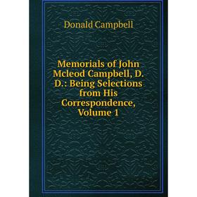 

Книга Memoria ls of John Mcleod Campbell, DD: Being Selections from His Correspondence, Volume 1