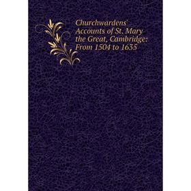 

Книга Churchwardens' Accounts of St. Mary the Great, Cambridge: From 1504 to 1635