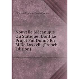 

Книга Nouvelle Mécanique Ou Statique: Dont Le Projet Fut Donné En MDcLxxxvii