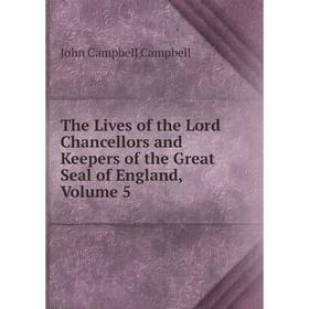 

Книга The Lives of the Lord Chancellors and Keepers of the Great Seal of England, Volume 5