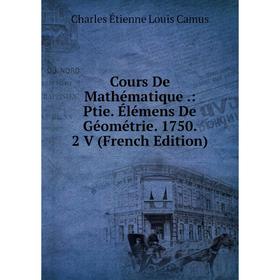 

Книга Cours De Mathématique.: Ptie. Élémens De Géométrie. 1750. 2 V (French Edition)
