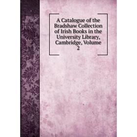 

Книга A Catalogue of the Bradshaw Collection of Irish Books in the University Library, Cambridge, Volume 2